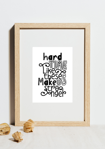 Hard Time Like These  make us stronger (Printables wall art)